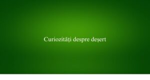 Curiozități despre deșert