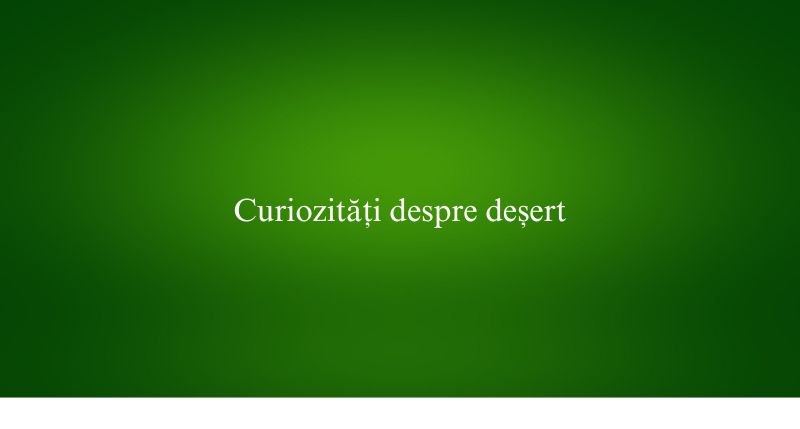 Curiozități despre deșert