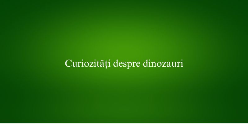 Curiozități despre dinozauri