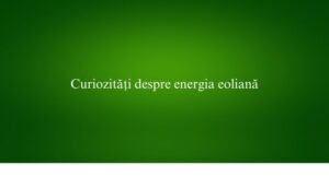 Curiozități despre energia eoliană