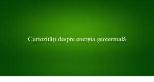 Curiozități despre energia geotermală