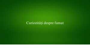 Curiozități despre fumat