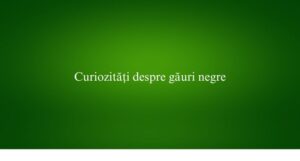 Curiozități despre găuri negre