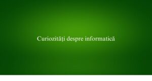 Curiozități despre informatică