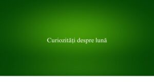 Curiozități despre lună