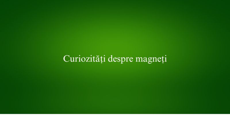 Curiozități despre magneți