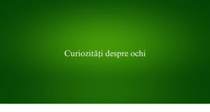 Curiozități despre ochi