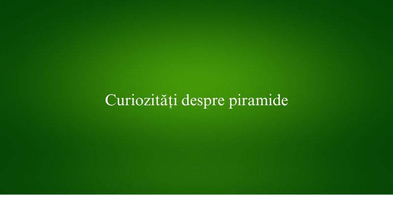 Curiozități despre piramide