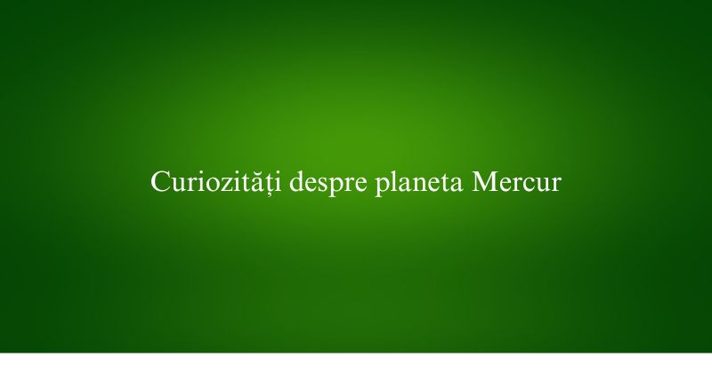 Curiozități despre planeta Mercur