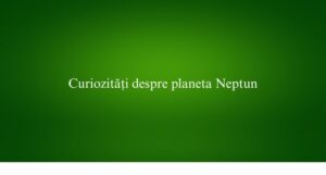 Curiozități despre planeta Neptun