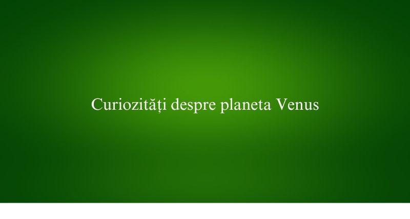 Curiozități despre planeta Venus