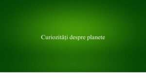 Curiozități despre planete