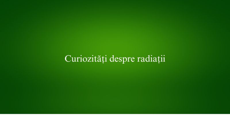 Curiozități despre radiații