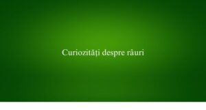 Curiozități despre râuri
