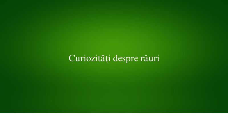 Curiozități despre râuri