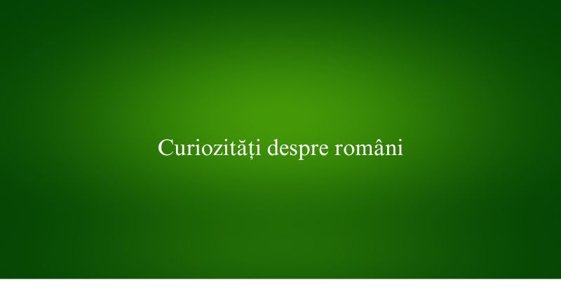 Curiozități despre români