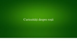 Curiozități despre roșii