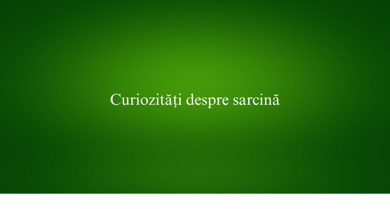 Curiozități despre sarcină