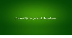 Curiozități din județul Hunedoara