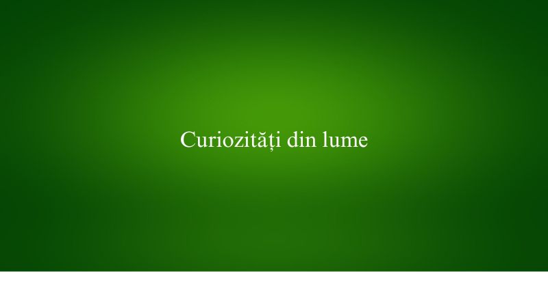 Curiozități din lume