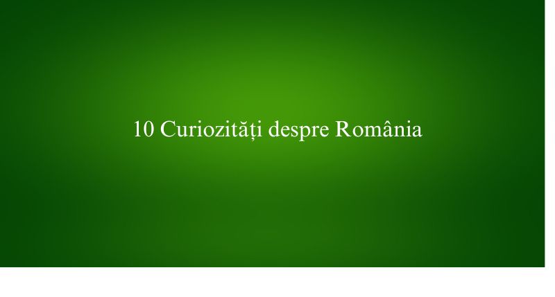 10 Curiozități despre România