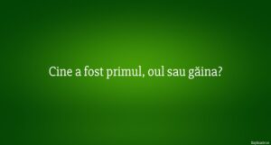 Cine a fost primul, oul sau găina