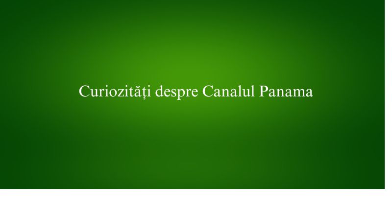 Curiozități despre Canalul Panama