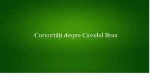 Curiozități despre Castelul Bran