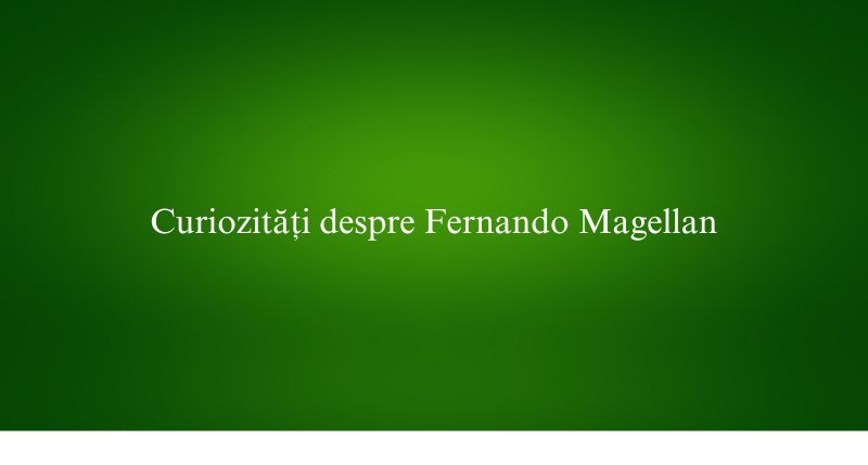 Curiozități despre Fernando Magellan