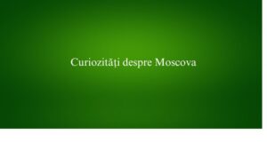 Curiozități despre Moscova