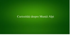 Curiozități despre Munții Alpi