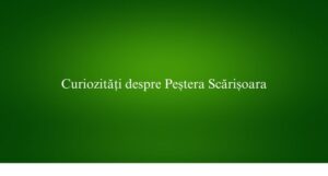Curiozități despre Peștera Scărișoara