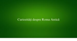 Curiozități despre Roma Antică