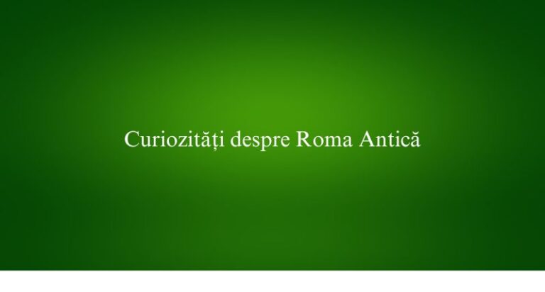 Curiozități despre Roma Antică ️ Explicativ