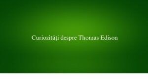 Curiozități despre Thomas Edison