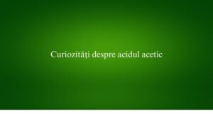 Curiozități despre acidul acetic