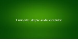 Curiozități despre acidul clorhidric