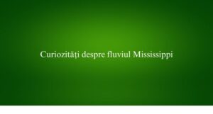 Curiozități despre fluviul Mississippi
