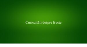 Curiozități despre fructe