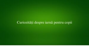Curiozități despre iarnă pentru copii