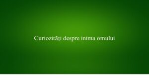 Curiozități despre inima omului
