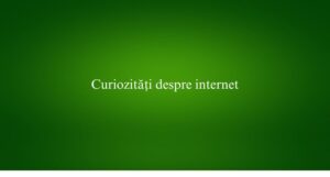 Curiozități despre internet