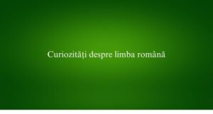 Curiozități despre limba română