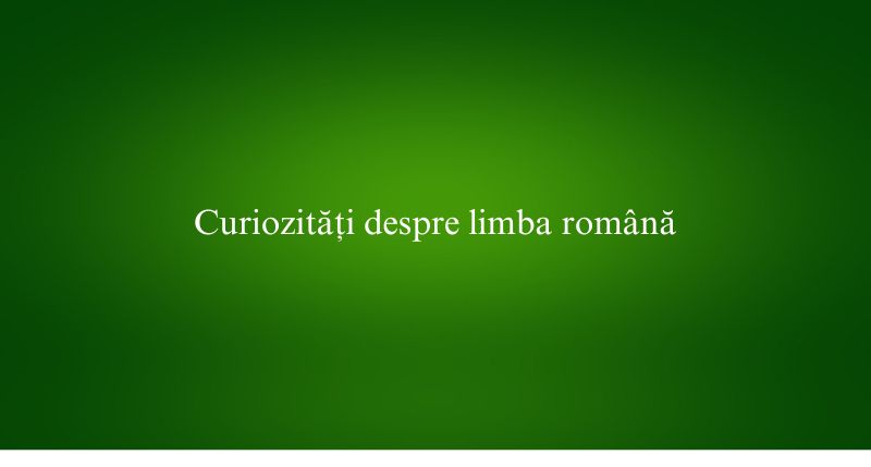 Curiozități despre limba română