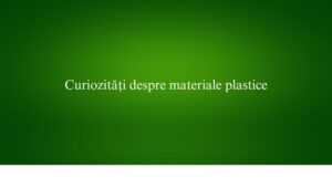 Curiozități despre materiale plastice