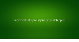 Curiozități despre săpunuri și detergenți