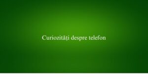 Curiozități despre telefon
