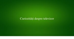 Curiozități despre televizor