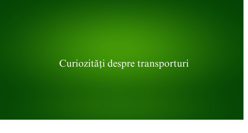 Curiozități despre transporturi