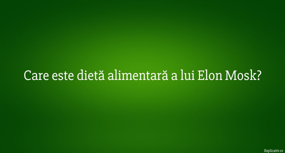 Care este dietă alimentară a lui Elon Mosk